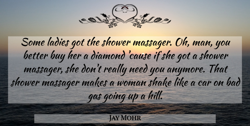 Jay Mohr Quote About Men, Car, Causes: Some Ladies Got The Shower...