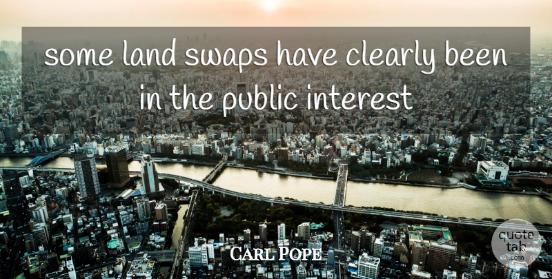 Carl Pope Quote About Clearly, Interest, Land, Public: Some Land Swaps Have Clearly...
