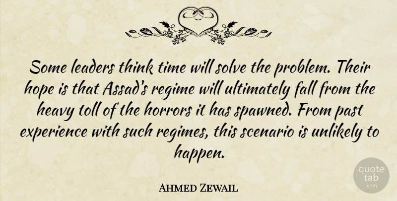 Ahmed Zewail Quote About Experience, Fall, Heavy, Hope, Horrors: Some Leaders Think Time Will...