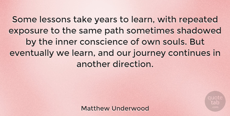Matthew Underwood Quote About Conscience, Continues, Eventually, Exposure, Inner: Some Lessons Take Years To...