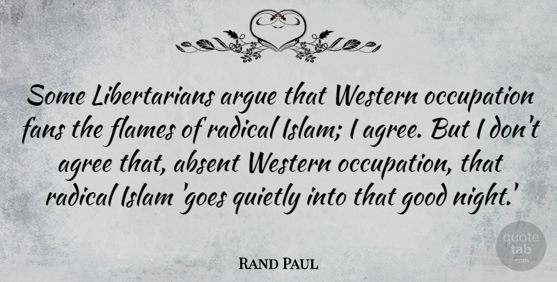 Rand Paul Quote About Absent, Agree, Argue, Fans, Flames: Some Libertarians Argue That Western...