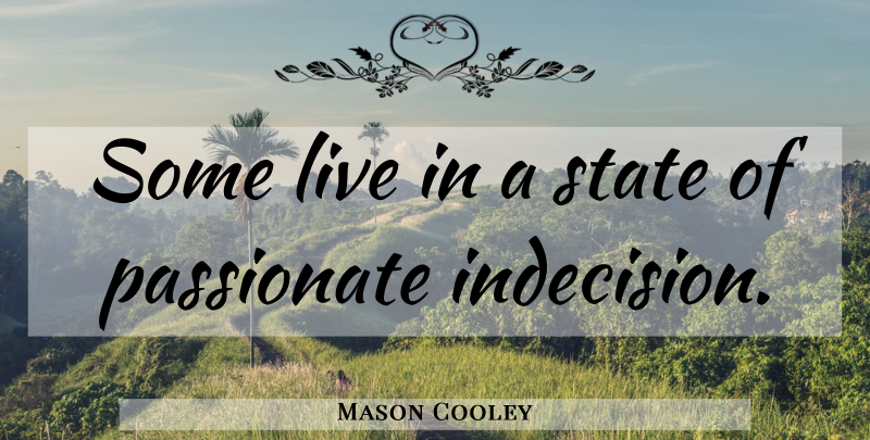 Mason Cooley Quote About Passionate, Indecision, States: Some Live In A State...