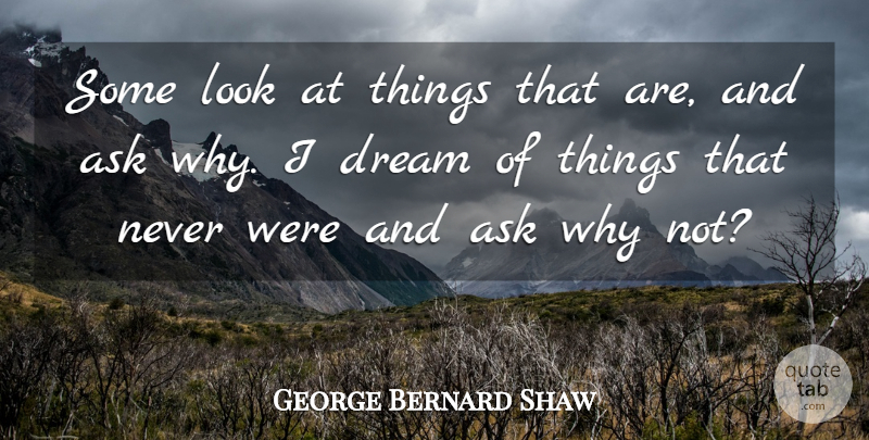 George Bernard Shaw Quote About Love, Inspirational, Life: Some Look At Things That...