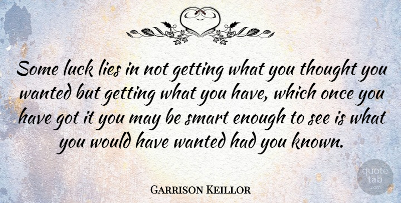 Garrison Keillor Quote About Strength, Success, Encouraging: Some Luck Lies In Not...