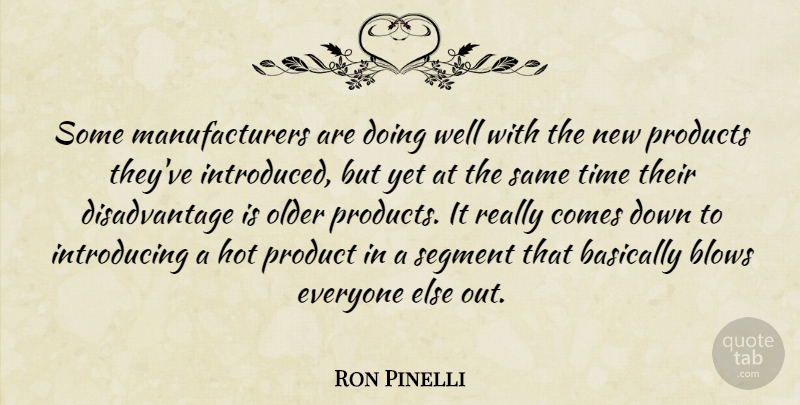 Ron Pinelli Quote About Basically, Blows, Hot, Older, Product: Some Manufacturers Are Doing Well...