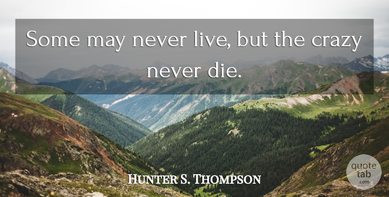 Hunter S. Thompson Quote About Crazy, Epic, May: Some May Never Live But...