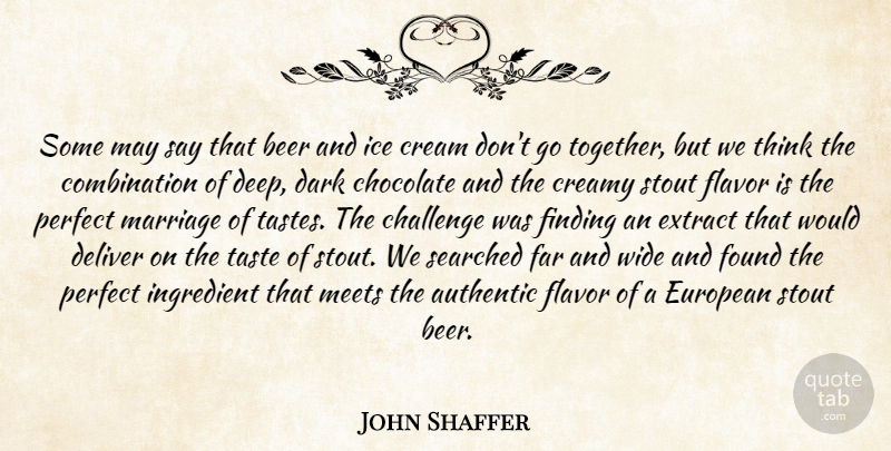 John Shaffer Quote About Authentic, Beer, Challenge, Chocolate, Cream: Some May Say That Beer...