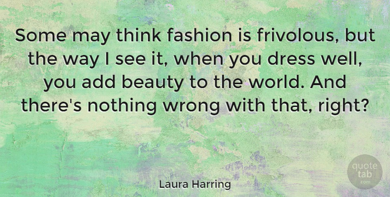 Laura Harring Quote About Add, Beauty, Wrong: Some May Think Fashion Is...