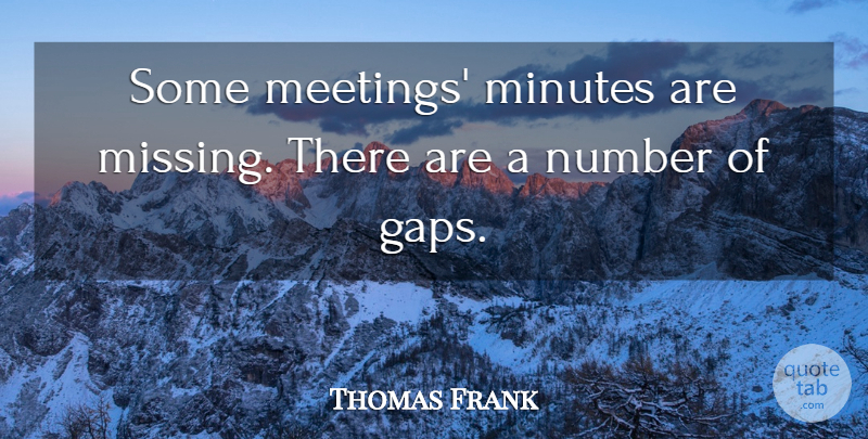 Thomas Frank Quote About Minutes, Number: Some Meetings Minutes Are Missing...