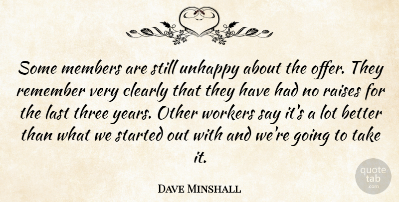 Dave Minshall Quote About Clearly, Last, Members, Raises, Remember: Some Members Are Still Unhappy...