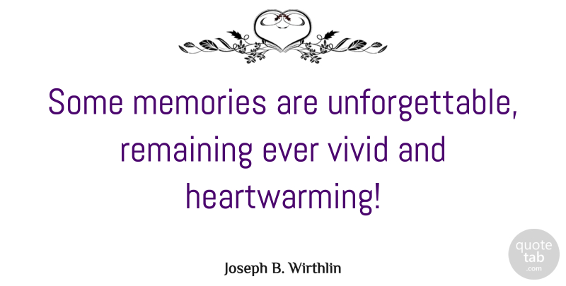 Joseph B. Wirthlin Quote About Memories, Remaining, Thanksgiving, Vivid: Some Memories Are Unforgettable Remaining...