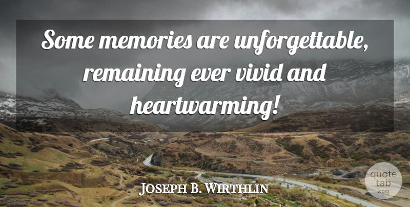 Joseph B. Wirthlin Quote About Memories, Remaining, Thanksgiving, Vivid: Some Memories Are Unforgettable Remaining...