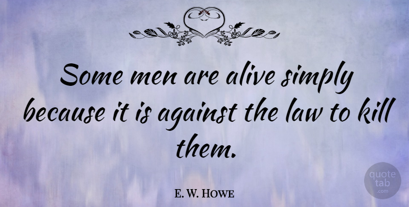 E. W. Howe Quote About Death, Crazy, Men: Some Men Are Alive Simply...