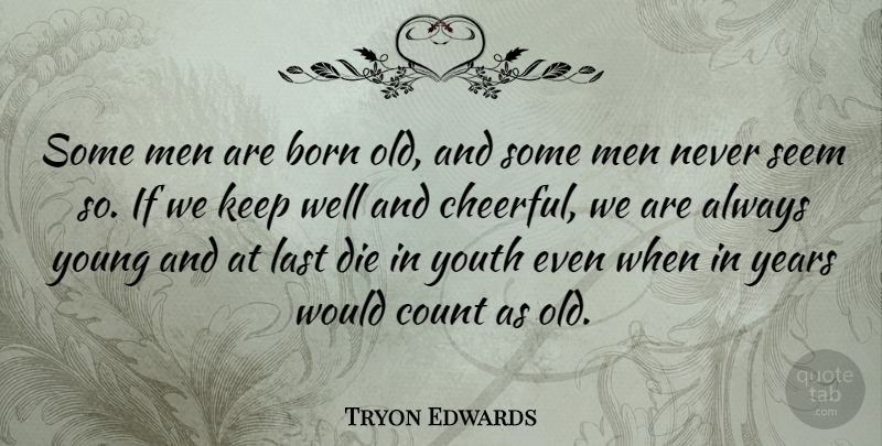 Tryon Edwards Quote About Men, Years, Age: Some Men Are Born Old...