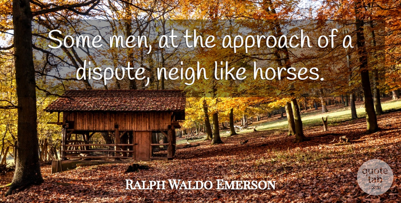 Ralph Waldo Emerson Quote About Horse, Men, Disputes: Some Men At The Approach...