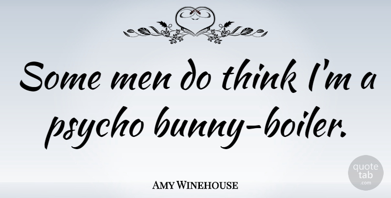 Amy Winehouse Quote About Men, Thinking, Bunnies: Some Men Do Think Im...