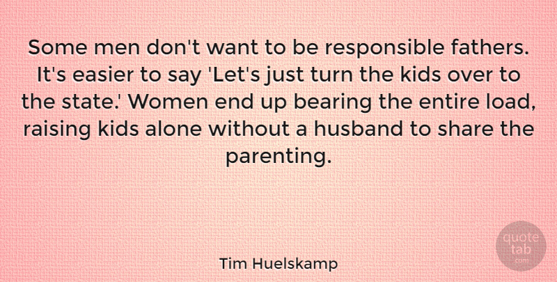 Tim Huelskamp Quote About Alone, Bearing, Easier, Entire, Husband: Some Men Dont Want To...