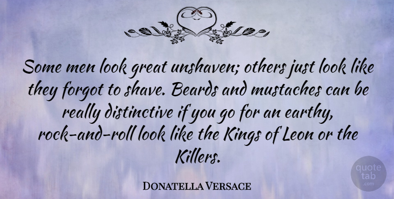 Donatella Versace Quote About Kings, Men, Rock And Roll: Some Men Look Great Unshaven...