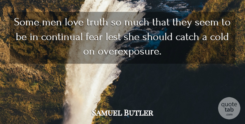 Samuel Butler Quote About Men, Cold, Should: Some Men Love Truth So...