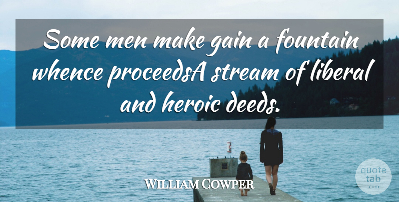 William Cowper Quote About Fountain, Gain, Heroic, Liberal, Men: Some Men Make Gain A...