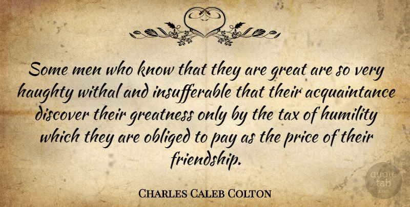 Charles Caleb Colton Quote About Humility, Greatness, Men: Some Men Who Know That...