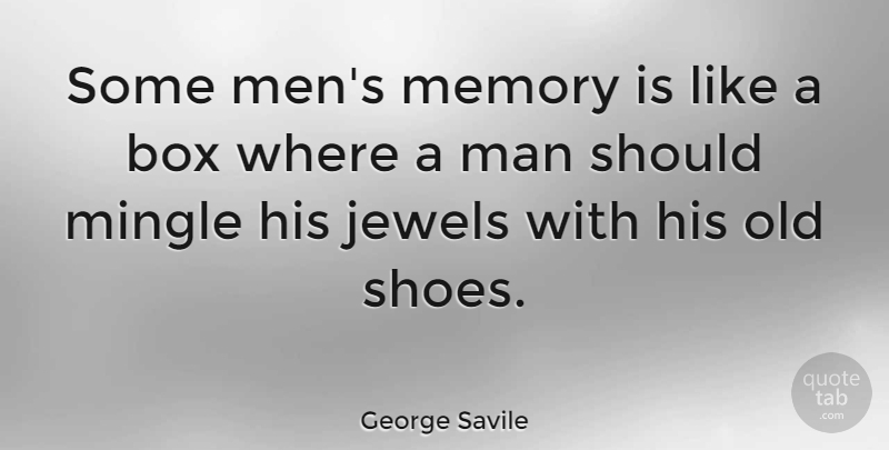 George Savile Quote About Box, Jewels, Man, Men, Mingle: Some Mens Memory Is Like...