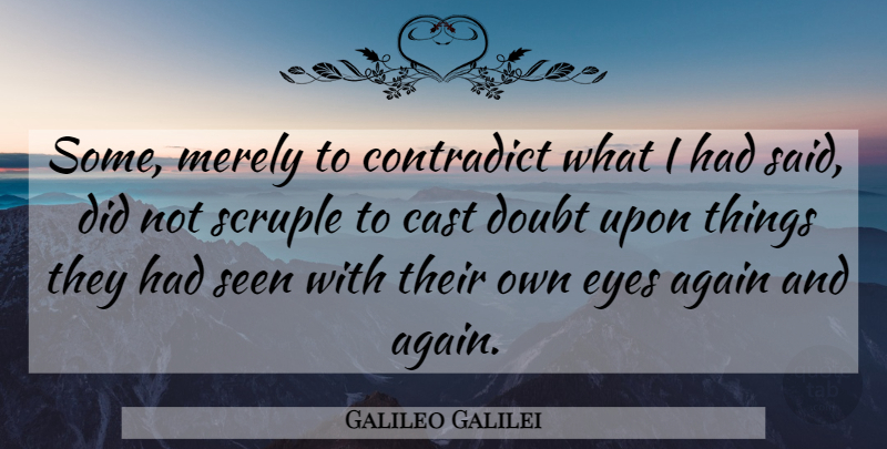 Galileo Galilei Quote About Eye, Doubt, Said: Some Merely To Contradict What...