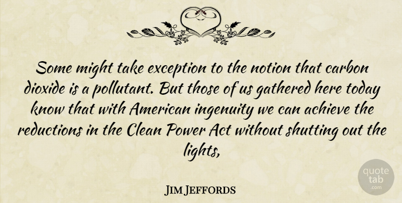 Jim Jeffords Quote About Achieve, Act, Carbon, Clean, Exception: Some Might Take Exception To...