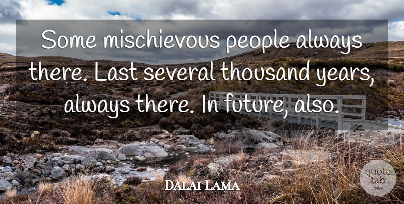 Dalai Lama Quote About Years, People, Lasts: Some Mischievous People Always There...
