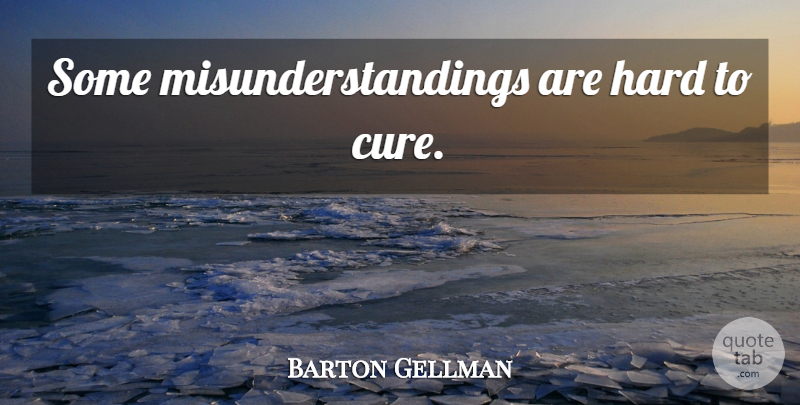 Barton Gellman Quote About Cures, Hard, Misunderstanding: Some Misunderstandings Are Hard To...
