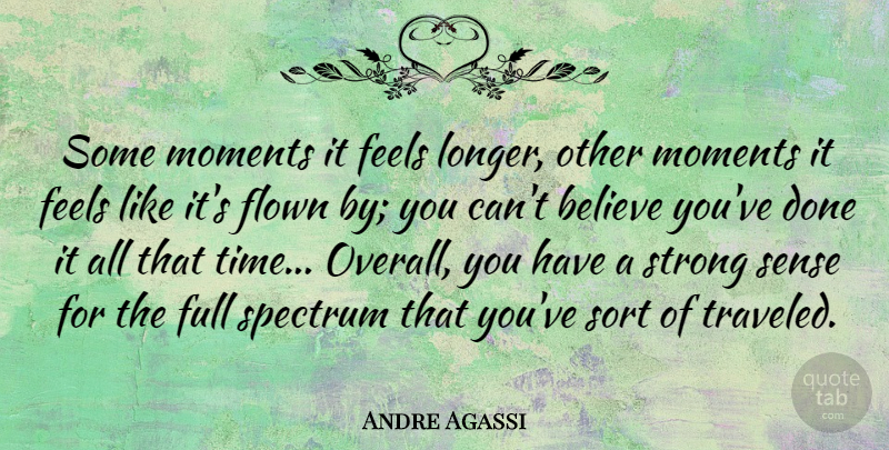 Andre Agassi Quote About American Athlete, Believe, Feels, Flown, Full: Some Moments It Feels Longer...