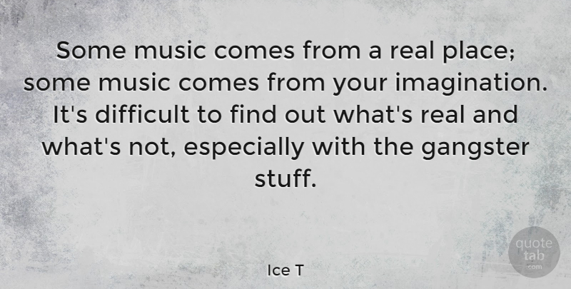 Ice T Quote About Music: Some Music Comes From A...