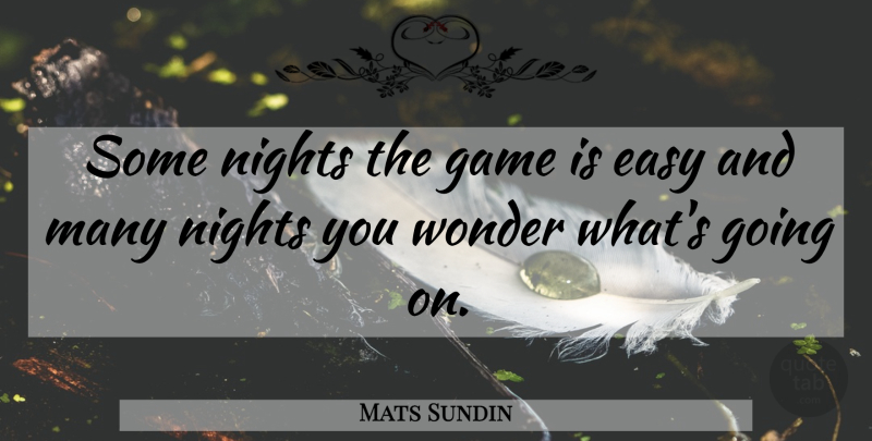 Mats Sundin Quote About Easy, Game, Nights, Wonder: Some Nights The Game Is...