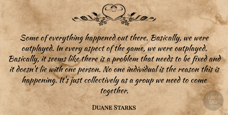 Duane Starks Quote About Aspect, Fixed, Group, Happened, Individual: Some Of Everything Happened Out...
