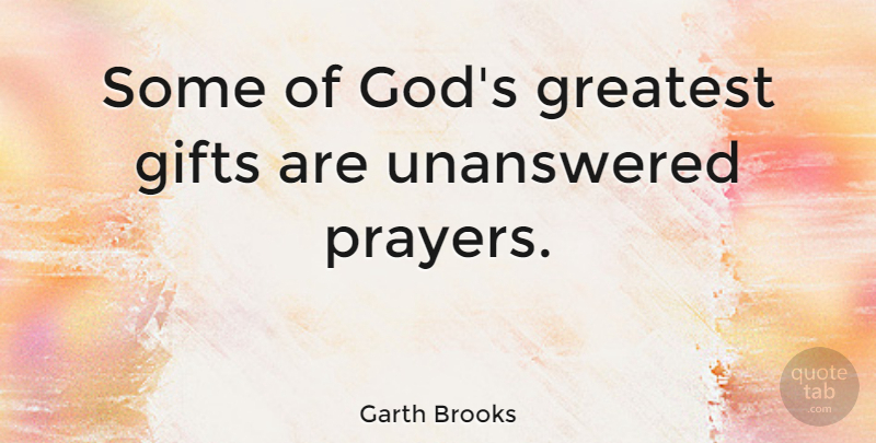 Garth Brooks Quote About Happiness, Heartbroken, Spiritual: Some Of Gods Greatest Gifts...