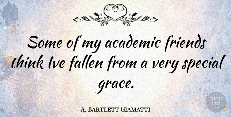 A. Bartlett Giamatti Quote About Thinking, Grace, Special: Some Of My Academic Friends...