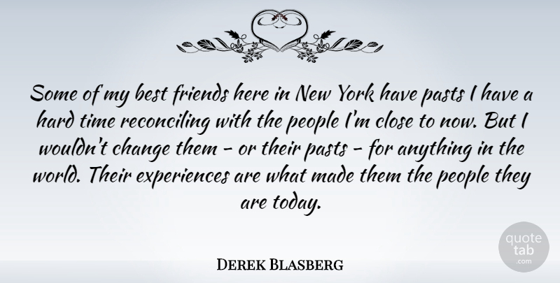 Derek Blasberg Quote About Best, Change, Close, Hard, People: Some Of My Best Friends...
