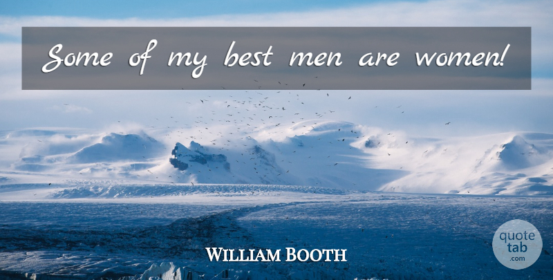 William Booth Quote About Men: Some Of My Best Men...