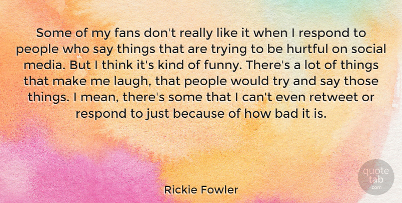Rickie Fowler Quote About Bad, Fans, Funny, Hurtful, People: Some Of My Fans Dont...