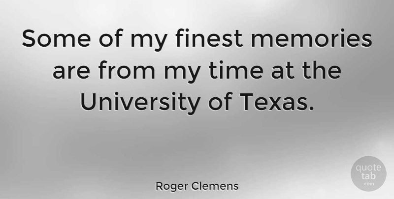 Roger Clemens Quote About Finest, Time, University: Some Of My Finest Memories...