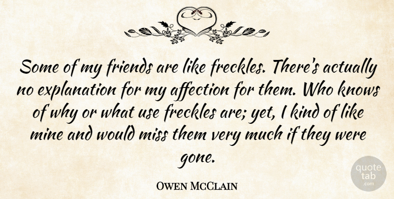 Owen McClain Quote About Affection, Freckles, Knows, Mine, Miss: Some Of My Friends Are...