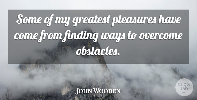 John Wooden Quote About Determination, Way, Overcoming: Some Of My Greatest Pleasures...