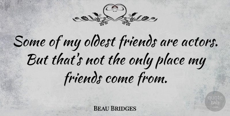 Beau Bridges Quote About Actors, Oldest Friends, My Friends: Some Of My Oldest Friends...