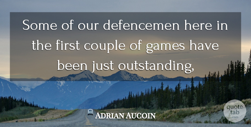 Adrian Aucoin Quote About Couple, Games, Scholars And Scholarship: Some Of Our Defencemen Here...