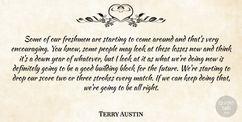 Terry Austin Quote About Block, Building, Definitely, Drop, Freshmen: Some Of Our Freshmen Are...