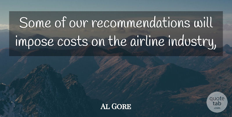 Al Gore Quote About Airline, Costs, Impose: Some Of Our Recommendations Will...