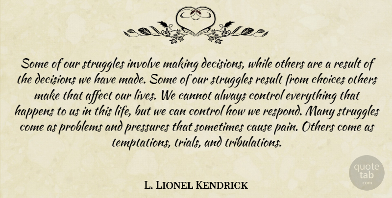 L. Lionel Kendrick Quote About Pain, Struggle, Choices: Some Of Our Struggles Involve...