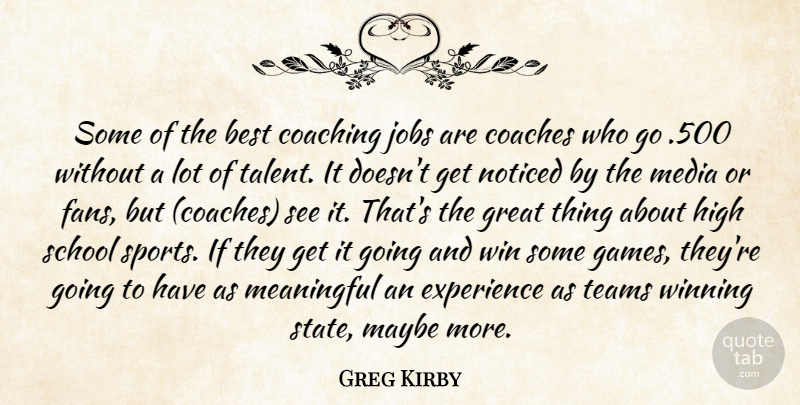 Greg Kirby Quote About Best, Coaches, Coaching, Experience, Great: Some Of The Best Coaching...