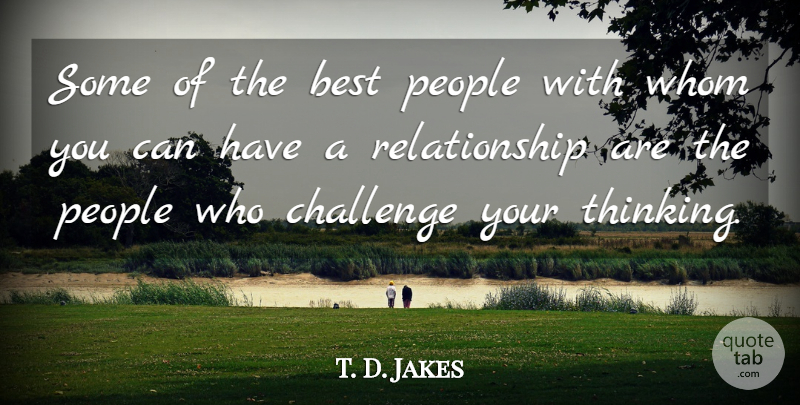 T. D. Jakes Quote About Thinking, People, Challenges: Some Of The Best People...