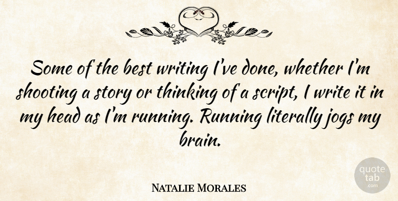 Natalie Morales Quote About Best, Head, Literally, Running, Shooting: Some Of The Best Writing...